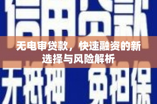 合作无电审贷款，快速融资的新选择与风险解析