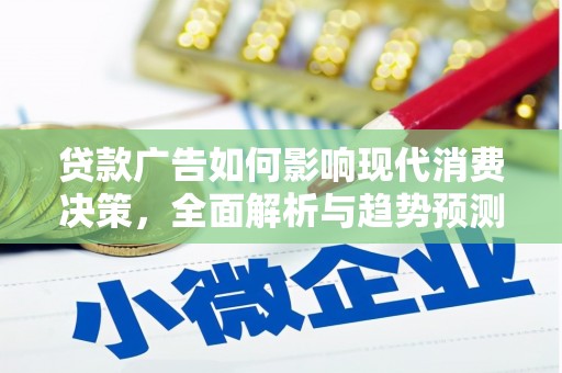 合作贷款广告如何影响现代消费决策，全面解析与趋势预测