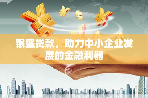 合作银盛贷款，助力中小企业发展的金融利器