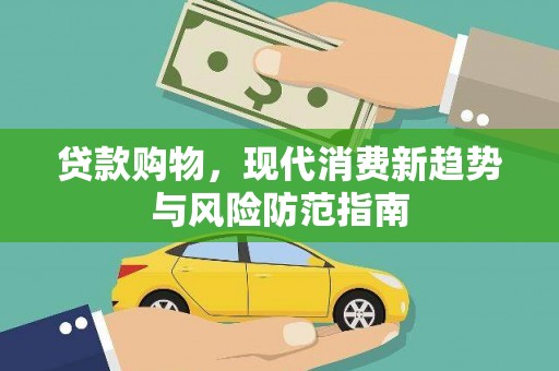 合作贷款购物，现代消费新趋势与风险防范指南