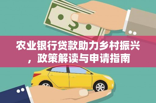 合作农业银行贷款助力乡村振兴，政策解读与申请指南