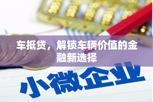 合作车抵贷，解锁车辆价值的金融新选择