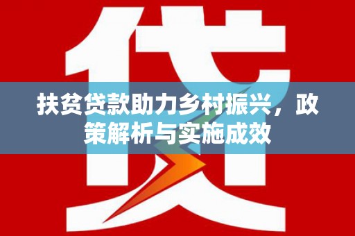合作扶贫贷款助力乡村振兴，政策解析与实施成效