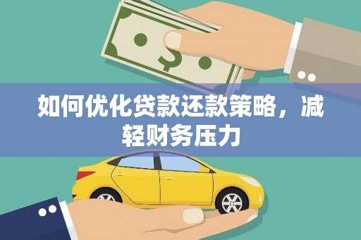 合作如何优化贷款还款策略，减轻财务压力