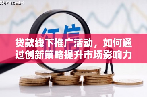 合作贷款线下推广活动，如何通过创新策略提升市场影响力
