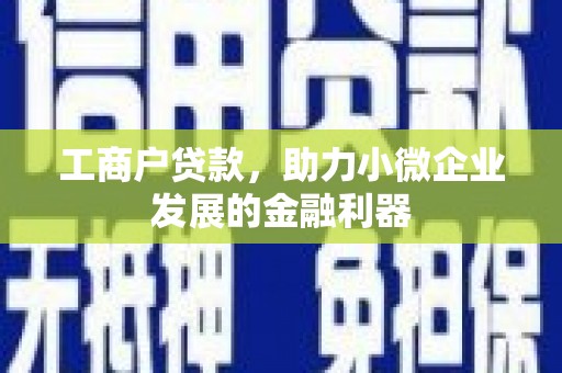 合作工商户贷款，助力小微企业发展的金融利器