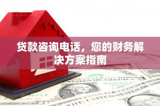 合作贷款咨询电话，您的财务解决方案指南
