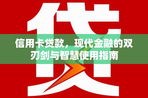 合作信用卡贷款，现代金融的双刃剑与智慧使用指南
