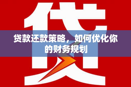 合作贷款还款策略，如何优化你的财务规划