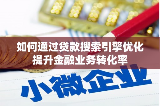 合作如何通过贷款搜索引擎优化提升金融业务转化率