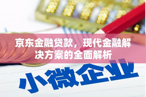 合作京东金融贷款，现代金融解决方案的全面解析