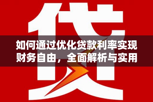 合作如何通过优化贷款利率实现财务自由，全面解析与实用策略