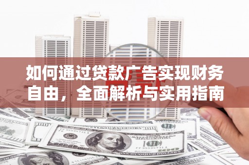 合作如何通过贷款广告实现财务自由，全面解析与实用指南