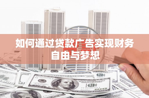 合作如何通过贷款广告实现财务自由与梦想