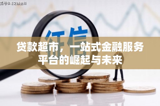 合作贷款超市，一站式金融服务平台的崛起与未来