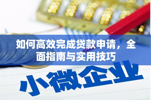 合作如何高效完成贷款申请，全面指南与实用技巧