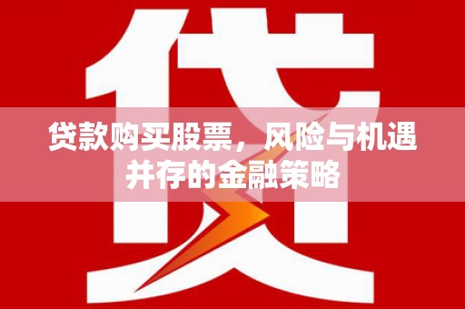合作贷款购买股票，风险与机遇并存的金融策略
